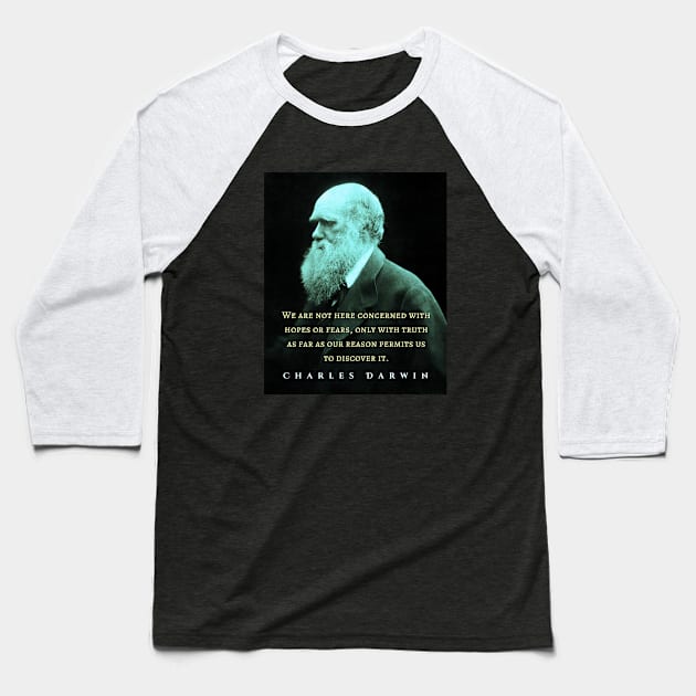 Charles Darwin portrait and quote: We are not here concerned with hopes or fears only with truth as far as our reason permits us to discover it. Baseball T-Shirt by artbleed